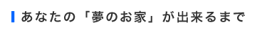 あなたの「夢のお家」が出来るまで