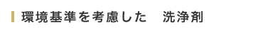 環境基準を考慮した　洗浄剤