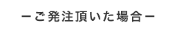 ご発注頂いた場合